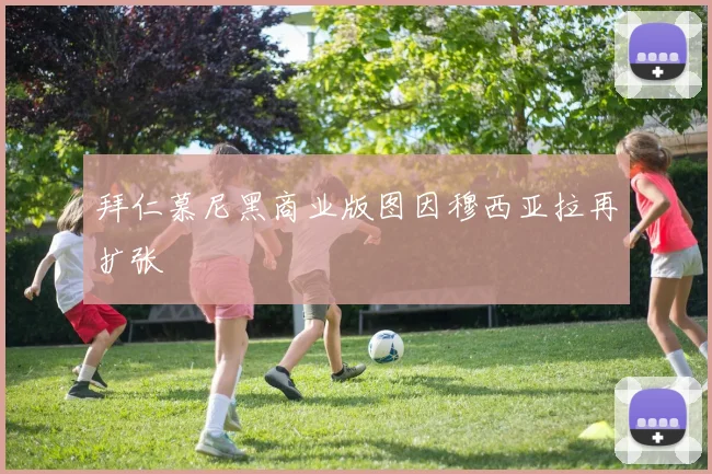 拜仁慕尼黑商业版图因穆西亚拉再扩张