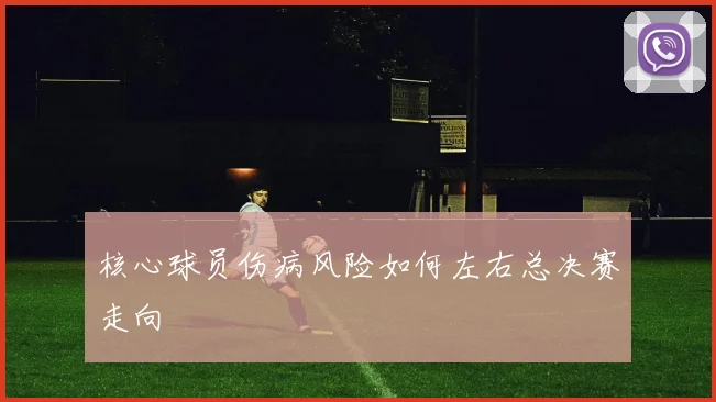 核心球员伤病风险如何左右总决赛走向
