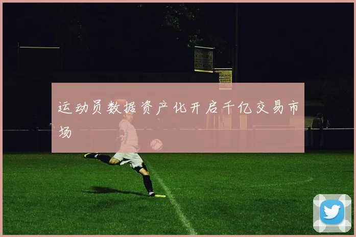 运动员数据资产化开启千亿交易市场