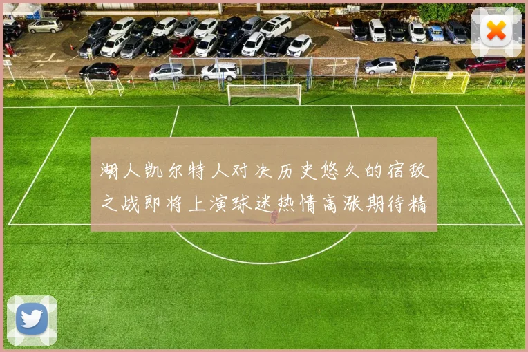 湖人凯尔特人对决历史悠久的宿敌之战即将上演球迷热情高涨期待精彩表现