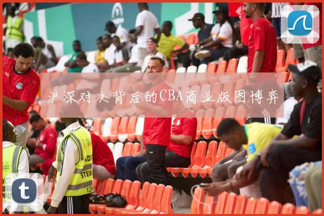 沪深对决背后的CBA商业版图博弈